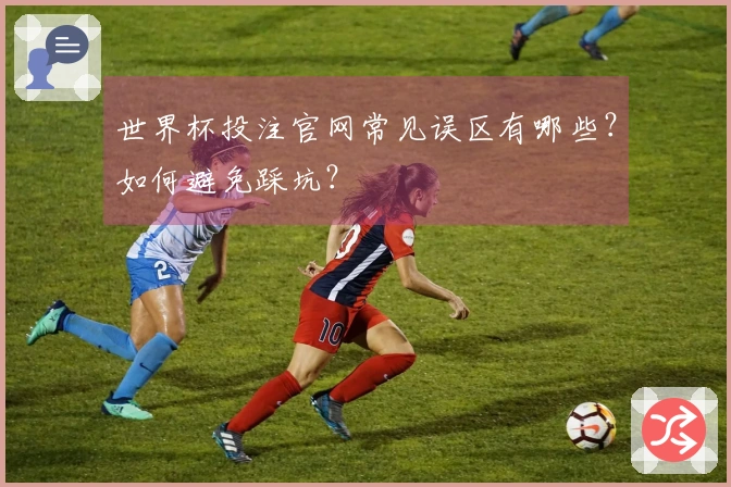 世界杯投注官网常见误区有哪些？如何避免踩坑？