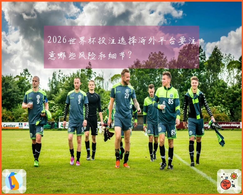 2026世界杯投注选择海外平台要注意哪些风险和细节？